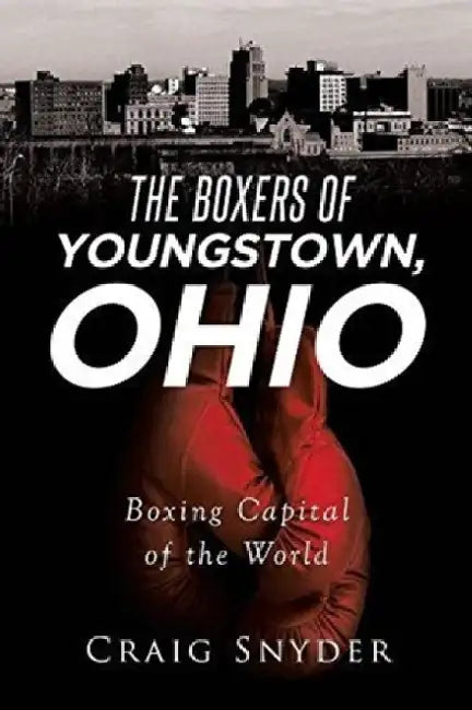 The Boxers of Youngstown Ohio by Craig Snyder