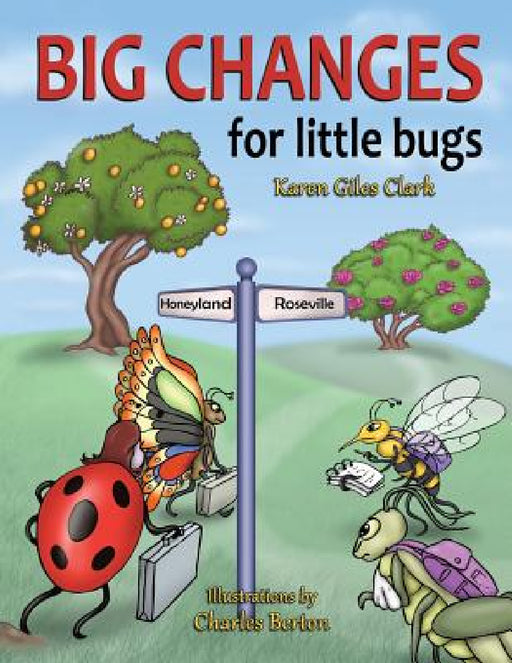 Big Changes for Little Bugs: From Storms and Thorns to Roses and Honey by Karen Giles Clark, Charles Berton