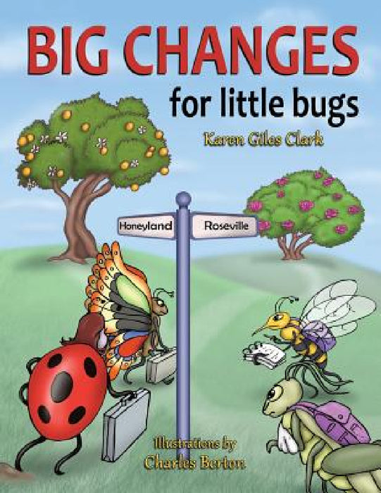 Big Changes for Little Bugs: From Storms and Thorns to Roses and Honey by Karen Giles Clark, Charles Berton