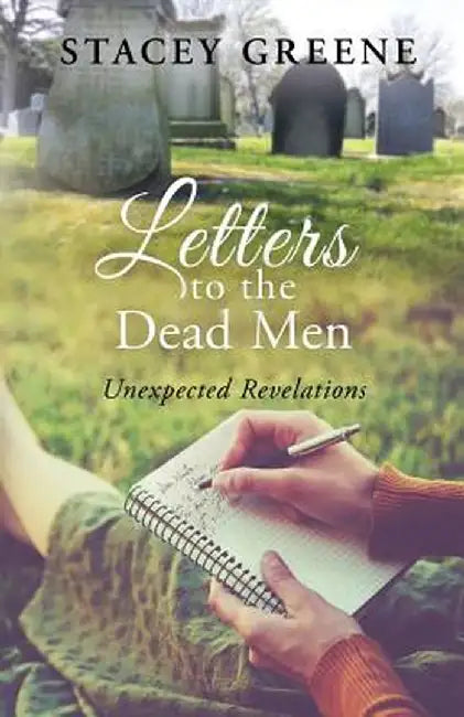 Letters to the Dead Men: Unexpected Revelations by Stacey Greene