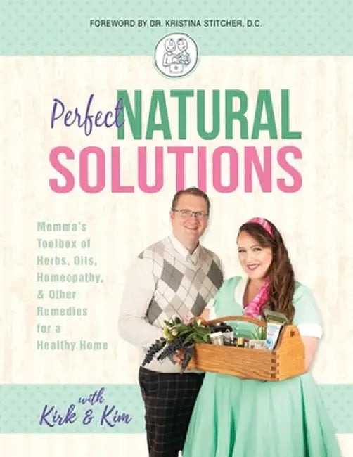 Perfect Natural Solutions: Momma's Toolbox of Herbs, Oils, Homeopathy, & Other Remedies for a Healthy Home by Kirk H. Miller