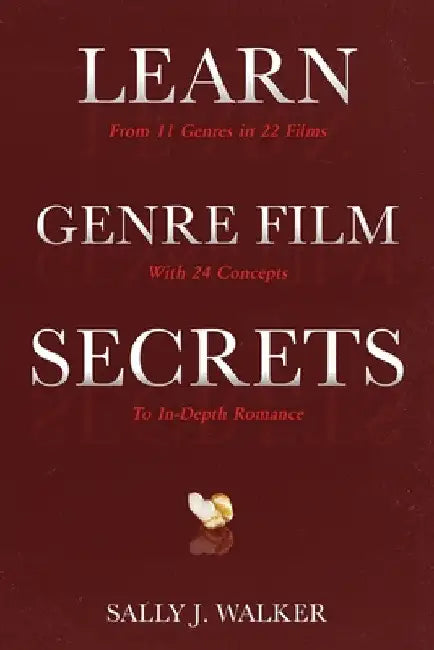 Learn Genre Film Secrets: From 11 Genres in 22 Films with 24 Concepts to In-Depth Romance by Sally J. Walker