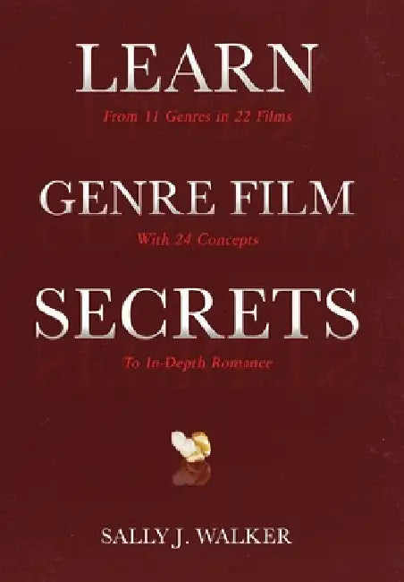 Learn Genre Film Secrets: From 11 Genres in 22 Films with 24 Concepts to In-Depth Romance by Sally J. Walker