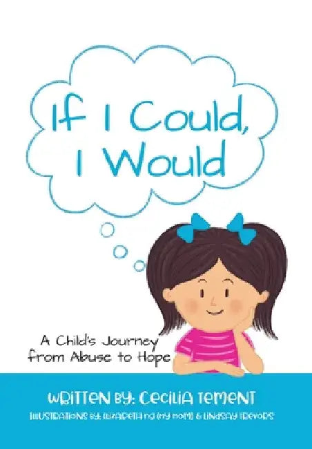 If I Could, I Would: A Child's Journey from Abuse to Hope by Cecilia Tement