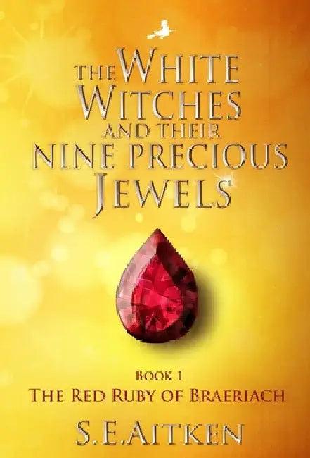 The White Witches and Their Nine Precious Jewels: Book 1 The Red Ruby of Braeriach by S. E. Aitken