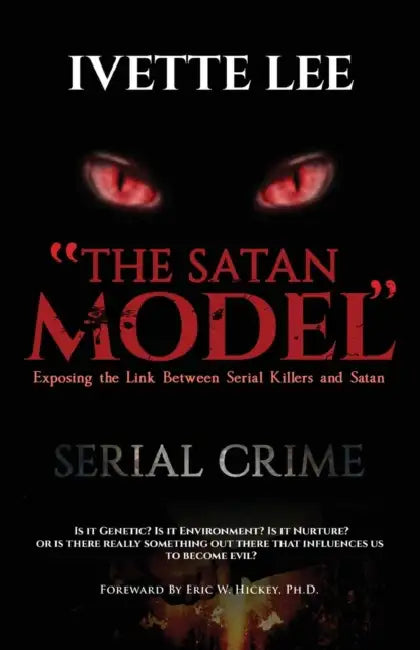 The Satan Model: Exposing the Link Between Serial Crime and Satan by Ivette C. Lee, Eric W. Hickey