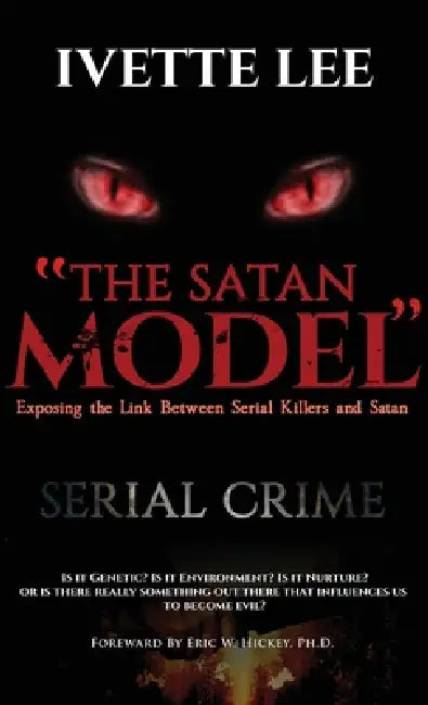 The Satan Model: Exposing the Link Between Serial Crime and Satan by Ivette C. Lee, Hickey W. Eric