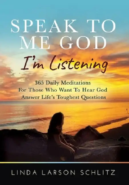 Speak to Me God, I'm Listening: 365 Daily Meditations for Those Who Want to Hear God Answer Life's Toughest Questions by Linda Larson Schlitz