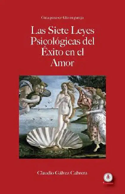 Las siete leyes psicológicas del éxito en el amor: Guía para ser feliz en pareja by Claudio Gálvez Cabrera