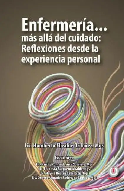 Enfermería... más allá del cuidado: Reflexiones desde la experiencia personal by Humberto Elizalde Ordoñez