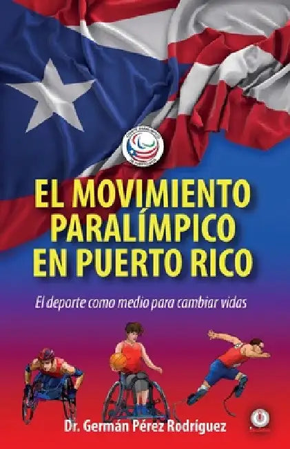 El movimiento Paralímpico en Puerto Rico: El deporte como medio para cambiar vidas by Germán Pérez Rodríguez