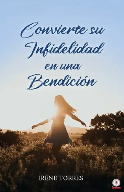 Convierte su infidelidad en una bendición by Irene Torres