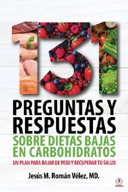 131 preguntas y respuestas sobre dietas bajas en carbohidratos: Un plan para bajar de peso y recuperar tu salud by Jesús M. Román Vélez