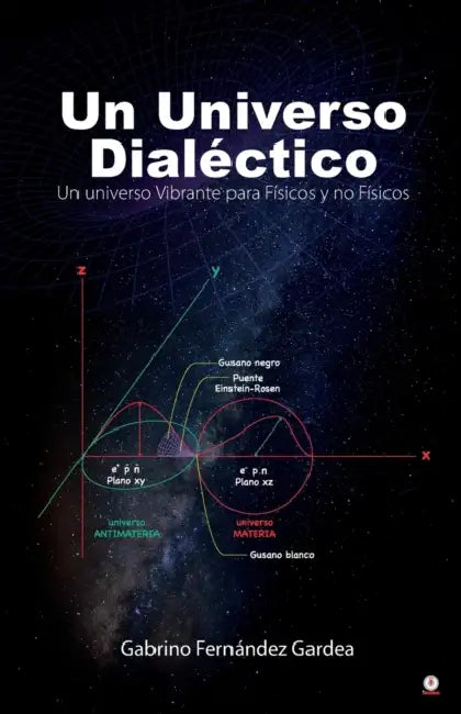 Un Universo Dialéctico: Un universo Vibrante para Físicos y no Físicos by Gabrino Fernández Gardea