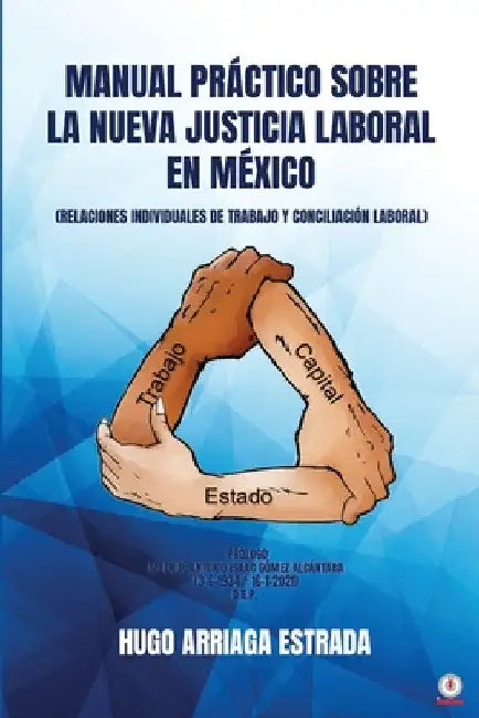 Manual Práctico Sobre la Nueva Justicia Laboral en México: Relaciones Individuales de Trabajo Y Conciliación Laboral by Hugo Arriaga Estrada