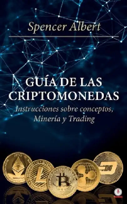 Guía de las criptomonedas: Instrucciones sobre conceptos, minería y trading by Spencer Albert