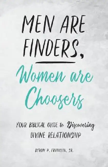 Men Are Finders, Women Are Choosers: Your Biblical Guide to Discovering Divine Relationship by Byron Franklin