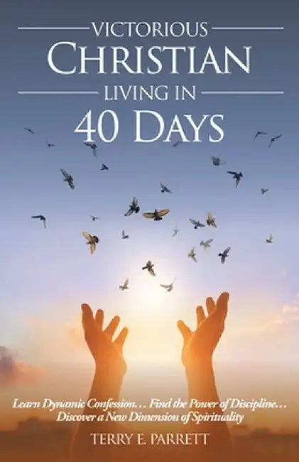 Victorious Christian Living In 40 Days by Terry E. Parrett