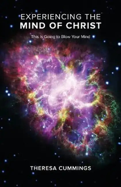 Experiencing the Mind of Christ: This Is Going to Blow Your Mind by Theresa Cummings