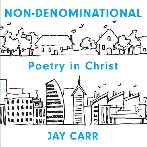 Non-Denominational: Poetry In Christ by Jay Carr