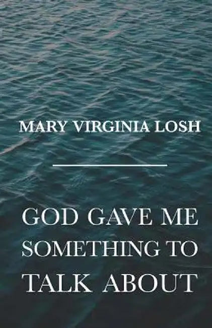God Gave Me Something to Talk About by Mary Virginia Losh