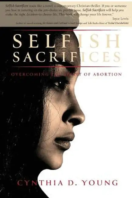 Selfish Sacrifices: Overcoming the Spirit Of Abortion by Cynthia D. Young