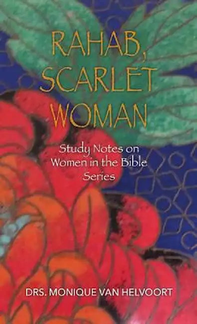 Rahab, Scarlet Woman: Study Notes on Women in the Bible Series by Drs Monique Van Helvoort