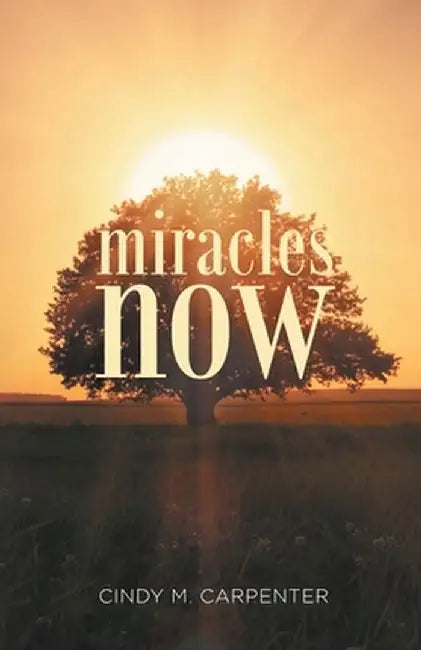 Miracles Now by Cindy M. Carpenter