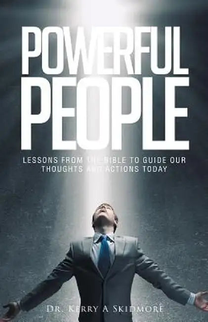 Powerful People: Lessons from the Bible to Guide Our Thoughts and Actions Today by Kerry Skidmore