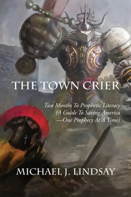 The Town Crier: Two Months to Prophetic Literacy (A Guide to Saving America - One Prophecy at a Time) by Michael J. Lindsay