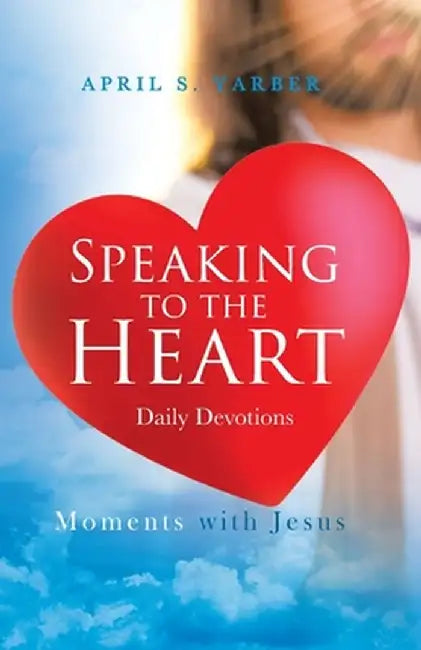 Speaking to the Heart: Moments with Jesus by April S. Yarber