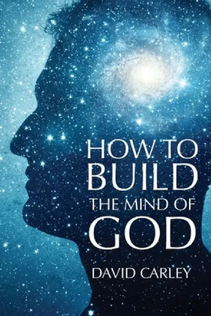 How To Build The Mind Of God by David Carley