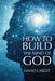 How To Build The Mind Of God by David Carley