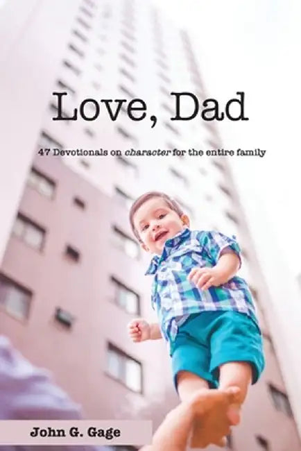 Love Dad: 47 Devotionals on Character for the Entire Family by John G. Gage
