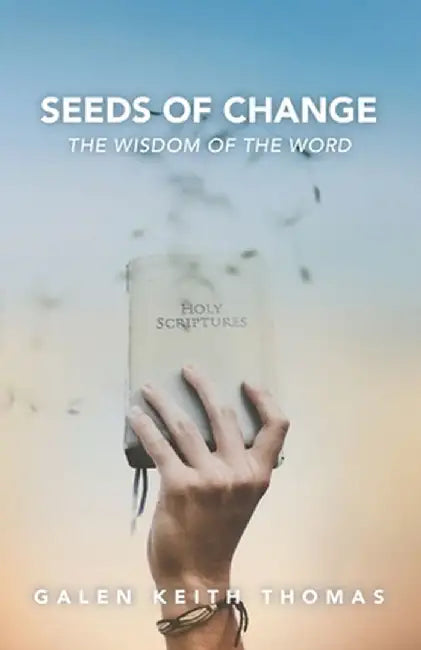 Seeds of Change: The Wisdom of the Word by Galen Keith Thomas