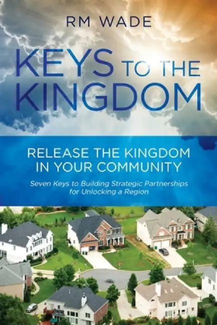 Keys to the Kingdom: Release the Kingdom in Your Community by R. M. Wade