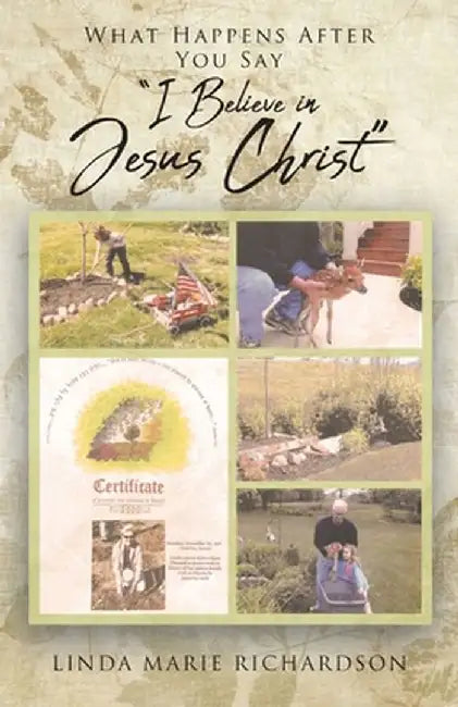 What Happens After You Say "I Believe In Jesus Christ" by Linda Marie Richardson
