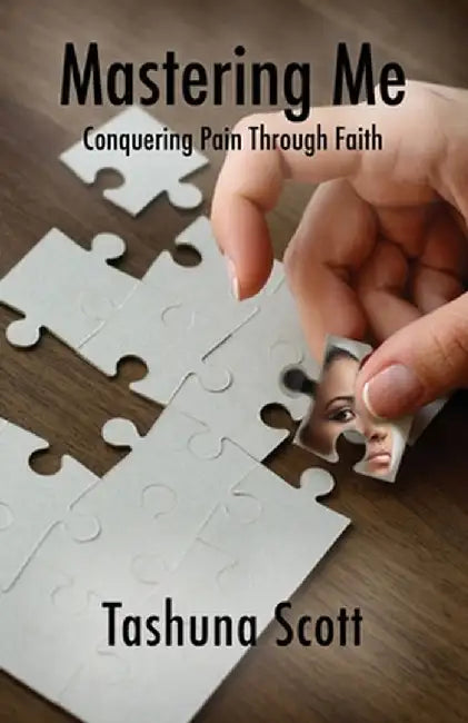 Mastering Me: Conquering Pain Through Faith by Tashuna Scott