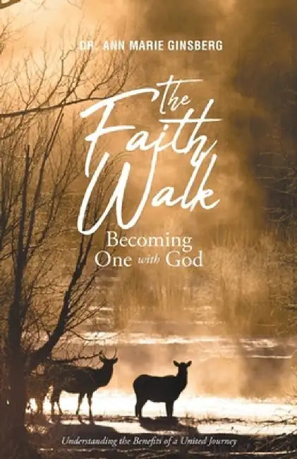 The Faith Walk: Becoming One With God: Understanding the Benefits of a United Journey by Ann Marie Ginsberg