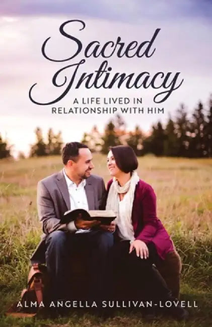 Sacred Intimacy: A Life Lived in Relationship with Him by Alma Sullivan-Lovell