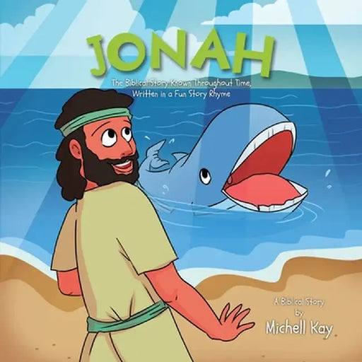 Jonah: The Biblical Story Known Throughout Time, Written in a Fun Story Rhyme by Michell Kay