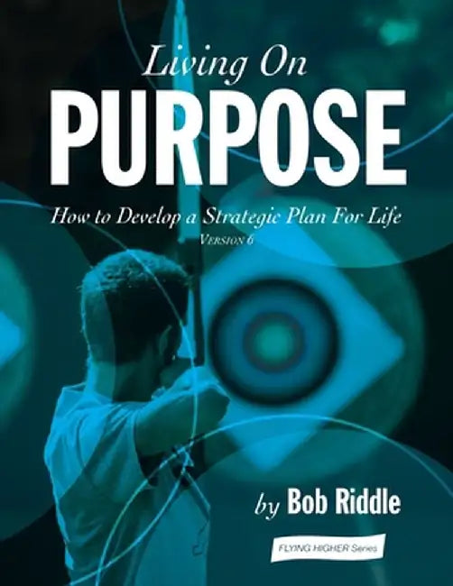 Living On Purpose: How to Develop a Strategic Plan For Life by Bob Riddle
