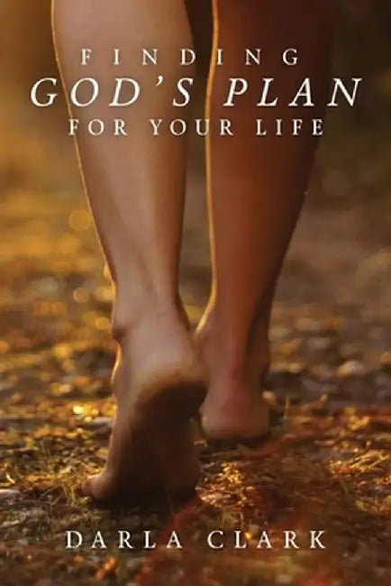 Finding God's Plan For Your Life by Darla Clark