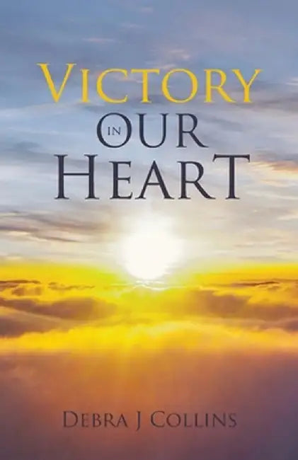 Victory In Our Heart by Debra J. Collins
