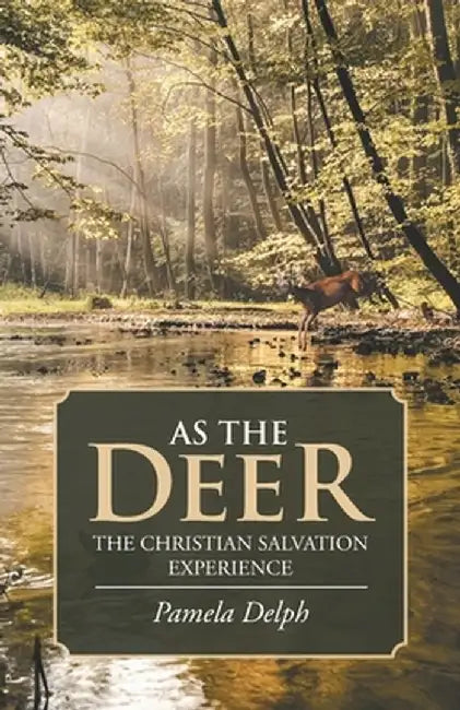 As the Deer: The Christian Salvation Experience by Pamela Delph