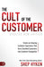 The Cult of the Customer: Create an Amazing Customer Experience That Turns Satisfied Customers Into Customer Evangelists by Shep Hyken