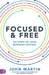 Focused and Free: Six Steps to Your Business Success by John Martin
