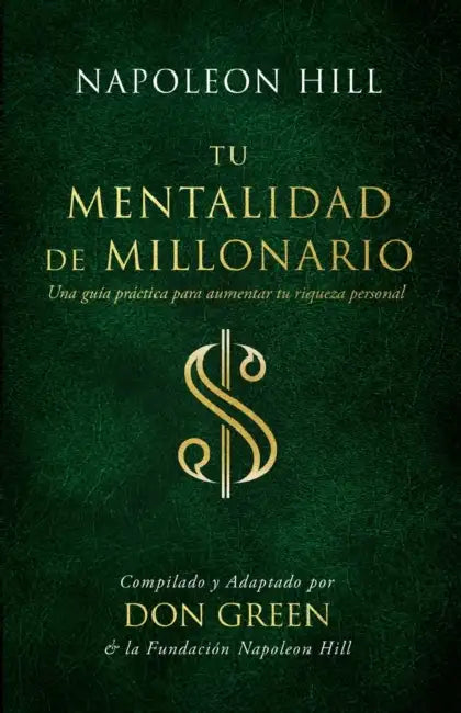 Tu Mentalidad de Millonario (Your Millionaire Mindset): Una Guía Practice Para Aumentar Tu Rígueza Personal (a Practical Guide to Increase Your Person by Don Green, Napoleon Hill Foundation