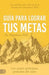 Guía Para Lograr Tus Metas de Napoleon Hill: Los Cuatro Principios Probados del Éxito by Napoleon Hill
