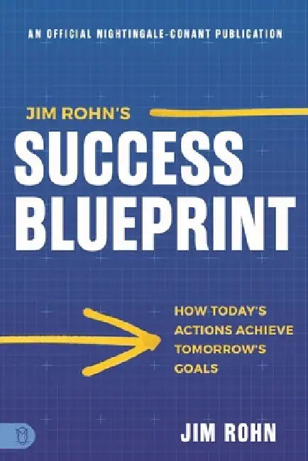 Jim Rohn's Success Blueprint: How Today's Actions Achieve Tomorrow's Goals by Jim Rohn